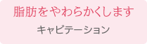 脂肪をやわらかくします キャビテーションの痩身効果