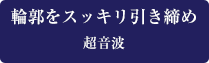 輪郭をスッキリ引き締め